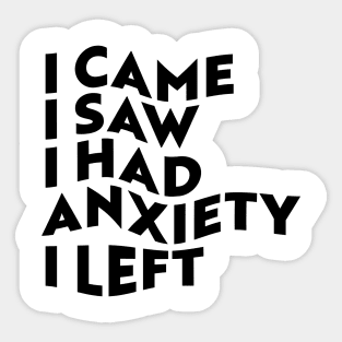 I Came, I Saw, I Had Anxiety, I Left Sticker